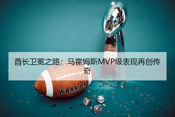酋长卫冕之路：马霍姆斯MVP级表现再创传奇