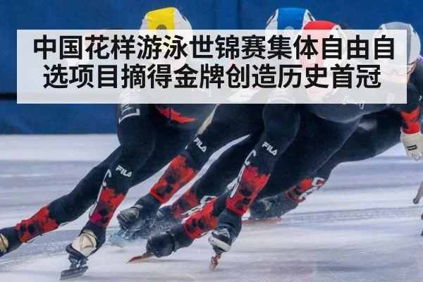 中国花样游泳世锦赛集体自由自选项目摘得金牌创造历史首冠